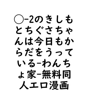 ◯-2のきしもとちぐさちゃんは今日もからだをうっている（わんちょ家）【無料同人エロマンガ】