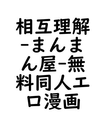相互理解（まんまん屋）【無料同人エロマンガ】