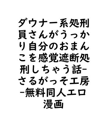 ダウナー系処刑員さんがうっかり自分のおまんこを感覚遮断処刑しちゃう話（さるがっそ工房）【無料同人エロマンガ】