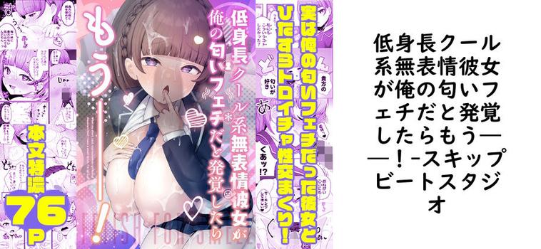 【スキップビートスタジオ】低身長クール系無表情彼女が俺の匂いフェチだと発覚したらもう――！【無料同人エロマンガ】
