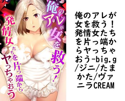俺のアレが女を救う！発情女たちを片っ端からヤっちゃおう（big.g/ジニ/たまかた/ヴァニラCREAM）【無料エロ漫画】